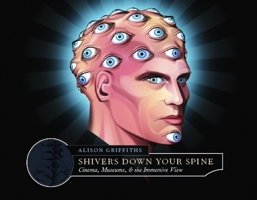 Shivers Down Your Spine: Cinema, Museums, and the Immersive View 0231129890 Book Cover