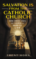 Salvation Is From the Catholic Church- How Christ Uses the Church to Bring Us to Him 1683574036 Book Cover