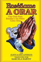 Enséñame A ORAR: Una Guía Para Enseñar a los Niños Cómo Orar B0BR6LJ22C Book Cover