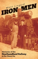 Iron Men: Memories of the Newfoundland Railway in the Steam Era 103915607X Book Cover