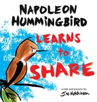 A Hummingbird Learns to Share: A Cute and Fun Children's Book About the Value of Sharing (Picture Books for Kids, Kindergarteners, Elementary, Preschoolers, Toddlers) (Napoleon Hummingbird) B0CMDHN7G2 Book Cover