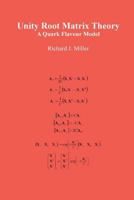 Unity Root Matrix Theory: A Quark Flavour Model 1787192121 Book Cover