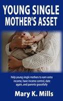 Young Single Mother's Asset: Help young single mothers to earn extra income, have income control, date again, and parents gracefully B083XWLVXZ Book Cover