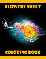 Flowers Adult Coloring Book: 100 Flowers Adult Coloring Book- An Adult Coloring Book with Fun, Easy, and Relaxing Coloring Page B089CKVM3N Book Cover
