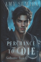 Perchance To Die: A Reverse Harem Goddess Romance (The Godhunter Series Book 12) 1497389682 Book Cover