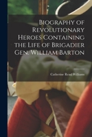 Biography of Revolutionary Heroes Containing the Life of Brigadier Gen. William Barton 1016204698 Book Cover