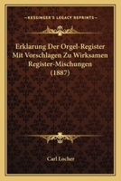 Erkl�rung Der Orgel-Register Mit Vorschl�gen Zu Wirksamen Register-Mischungen (Classic Reprint) 1168341906 Book Cover