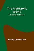 The Prehistoric World; Or, Vanished Races 9361474022 Book Cover