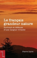 Le français grandeur nature: Portrait et défense d'une langue vivante 2760345114 Book Cover