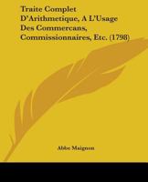Traite Complet D'Arithmetique, A L'Usage Des Commercans, Commissionnaires, Etc. 1104511274 Book Cover