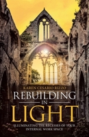 Rebuilding in Light: Illuminating the Recesses of Your Internal Work Space 1982255617 Book Cover