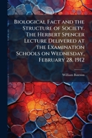 Biological Fact and the Structure of Society. The Herbert Spencer Lecture Delivered at the Examination Schools on Wednesday, February 28, 1912 1024112403 Book Cover