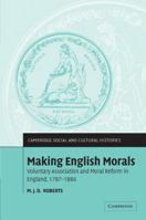 Making English Morals: Voluntary Association and Moral Reform in England, 1787-1886 0521100143 Book Cover