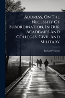 Address, On The Necessity Of Subordination, In Our Academies And Colleges, Civil And Military 1024481697 Book Cover