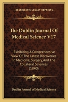 The Dublin Journal Of Medical Science V17: Exhibiting A Comprehensive View Of The Latest Discoveries In Medicine, Surgery, And The Collateral Sciences 1165133067 Book Cover