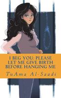 I Beg You: Please Let Me Give Birth Before Hanging Me 1986350355 Book Cover