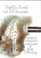 Slightly Foxed but Still Desirable: Ronald Searle's Wicked World of Book Collecting 028562945X Book Cover