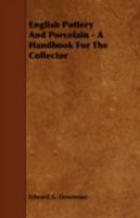 English Pottery and Porcelain: A Handbook for the Collector, Giving the Characteristics of the Chief Wares Produced From the 16th to the 19th Century, ... Some Present-day Values of Typical Specimens B0BPRKS883 Book Cover