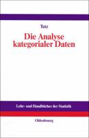 Die Analyse Kategorialer Daten: Anwendungsorientierte Einfuhrung in Logit-Modellierung Und Kategoriale Regression 3486254057 Book Cover