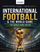 International Football & The World Game: The World Game United (Understanding Football) 1066776237 Book Cover