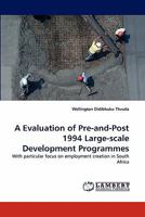 A Evaluation of Pre-and-Post 1994 Large-scale Development Programmes: With particular focus on employment creation in South Africa 3838392426 Book Cover