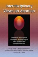 Interdisciplinary Views on Abortion: Essays from Philosophical, Sociological, Anthropological, Political, Health and Other Perspectives 0786434945 Book Cover