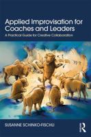 Applied Improvisation for Coaches and Leaders: A Practical Guide for Creative Collaboration 1138315265 Book Cover