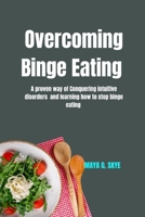 Overcoming Binge Eating: A proven way of Conquering intuitive disorders and learning how to stop binge eating B0CNWD37Y9 Book Cover