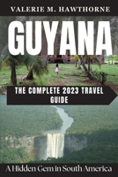 Guyana: A Hidden Gem in South America - The Complete 2023 Travel Guide B0C6W1KK12 Book Cover