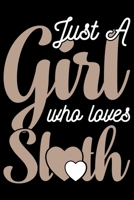 Just A Girl Who Loves Sloth: Cool Sloth Life Journal Notebook - Sloth Journal for Kids - Sloth Lover Notebook Journal - Sloth Journal for Women & Girls - Funny Sloth Diary 1707977674 Book Cover