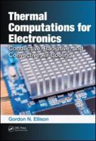 Thermal Computations For Electronics: Conductive, Radiative, And Convective Air Cooling 1439850178 Book Cover