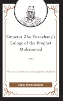 Emperor Zhu Yuanzhang's Eulogy of the Prophet Muhammad: Historical, Literary, and Linguistic Analyses 1793623368 Book Cover