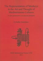 The Representation of Monkeys in the Art and Thought of Mediterranean Cultures: A New Perspective on Ancient Primates 1407307479 Book Cover