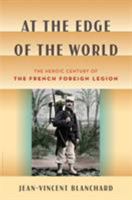 At the Edge of the World: The Heroic Century of the French Foreign Legion 0802743870 Book Cover