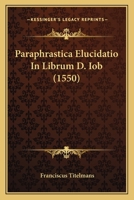 Paraphrastica Elucidatio In Librum D. Iob (1550) 116662160X Book Cover