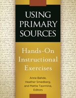 Using Primary Sources: Hands-On Instructional Exercises 1610694341 Book Cover