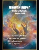 Jehovah Rapha, The Lord, My Healer: Exodus 15:26 B0GNMSPF96 Book Cover