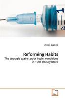 Reforming Habits: The struggle against poor health conditions in 19th century Brazil 3639254783 Book Cover