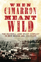 When Cimarron Meant Wild: The Maxwell Land Grant Conflict in New Mexico and Colorado B0CMW2F8PP Book Cover