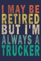 I May Be Retired But I'm Always A Trucker: Funny Vintage Truck Driver Gifts Monthly Planner 1655585401 Book Cover