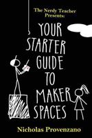 Your Starter Guide to Makerspaces (The Nerdy Teacher Presents) (Volume 1) 0692786120 Book Cover