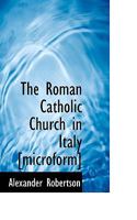 The Roman Catholic Church in Italy [microform] 0530742055 Book Cover