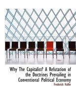 Why the Capitalist?: A Refutation of the Doctrines Prevailing in Conventional Political Economy 1166181960 Book Cover