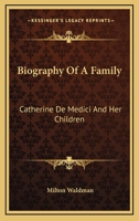 Biography Of A Family: Catherine De Medici And Her Children 1163194417 Book Cover