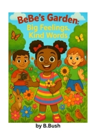 BeBe’s Garden: Big Feelings, Kind Words (Bebe Garden) B0F74157J9 Book Cover