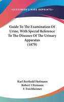 Guide to the Examination of Urine with Special Reference to the Diseases of the Urinary Apparatus 1144320194 Book Cover