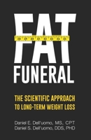 Fat Funeral: The Scientific Approach to Long-Term Weight Loss 0578452375 Book Cover