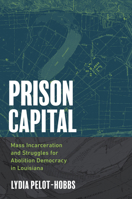 Prison Capital: Mass Incarceration and Struggles for Abolition Democracy in Louisiana 1469675102 Book Cover