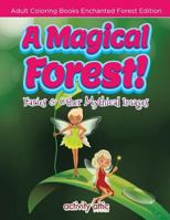 A Magical Forest! Faries & Other Mythical Images - Adult Coloring Books Enchanted Forest Edition 1683231007 Book Cover