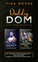 Daddy Dom 2 in 1 novel collection: Say, Yes Daddy + Daddy's Naughty Baby  A DDLG and ABDL collection of kinky BDSM age play stories 1922334057 Book Cover